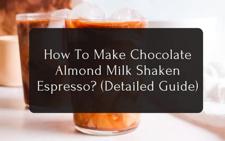 How To Make Chocolate Almond Milk Shaken Espresso (Detailed Guide)