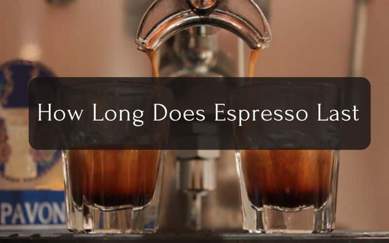 How Long Does Espresso Last Things You Need To Know
