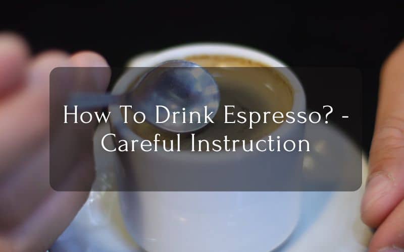 How To Drink Espresso? - Careful Instruction