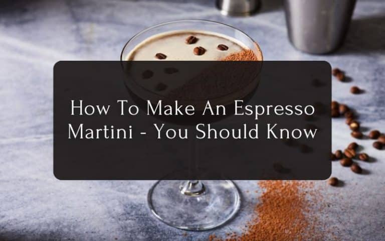 How To Make An Espresso Martini - You Should Know