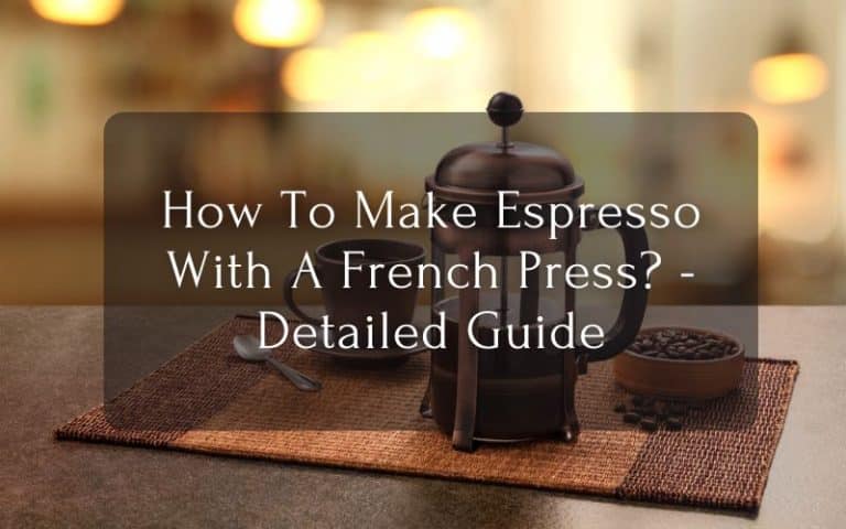 How To Make Espresso With A French Press? - Detailed Guide
