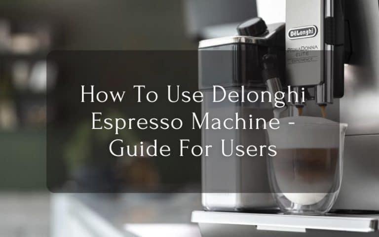 How To Use Delonghi Espresso Machine - Guide For Users
