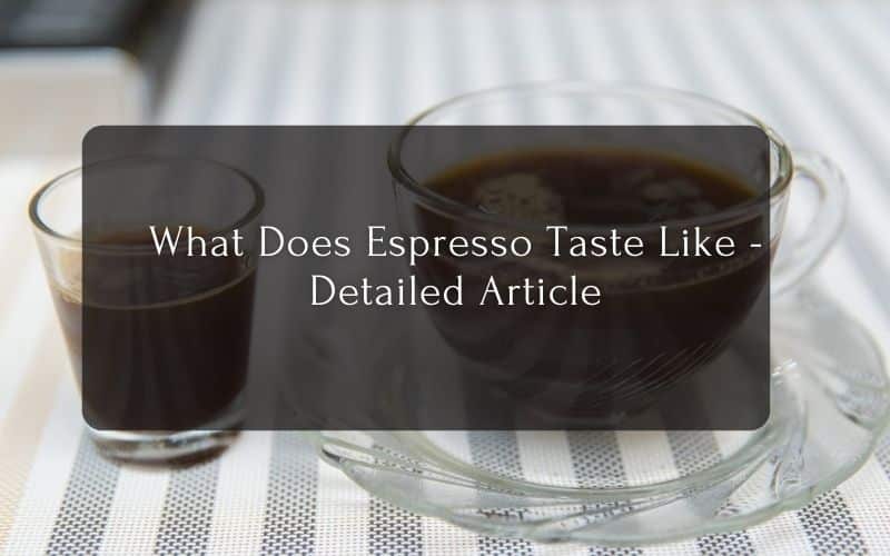 What Does Espresso Taste Like - Detailed Article