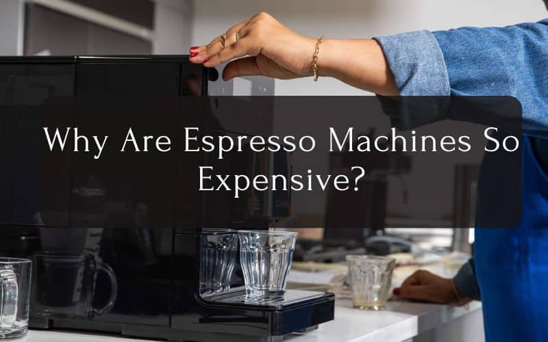 Why Are Espresso Machines So Expensive